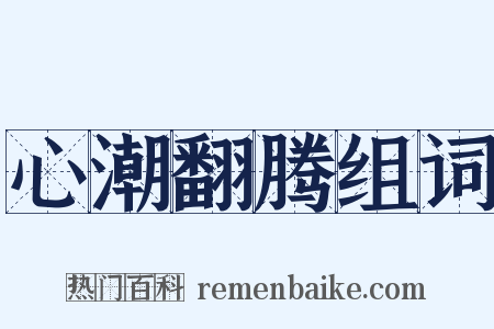 心潮翻腾组词是什么意思的图片